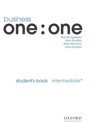 business
• •
• • Rac~el Appleby
John Bradley
Brian Brennan
Jane Hudson
student's book intermediate+
OXFORD
UNIVERSITY PRESS
 