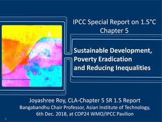Joyashree Roy, CLA-Chapter 5 SR 1.5 Report
Bangabandhu Chair Professor, Asian Institute of Technology,
6th Dec. 2018, at C...