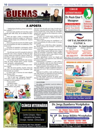 10                                                                              Jornal O EXPRESSO | Sábado e Domingo, 01 e 02 de dezembro de 2012




 ( Folclore, Tradição, Chasques e outras Gauderiadas)
  ANGELINO ROGERIO                 • angelinorogerio@terra.com.br

                                       A APOSTA
     - “ Minha Nossa Senhora, já temo em dezem-      Apareceu facão de tudo que é tipo, de tudo que é
bro, indiada !...”                                   tamanho, mas predominavam facões azuis. Aqui-
     Levei um susto quando ouvi essa frase, quase    lo tava virando uma arena, tinha até “azulzinho”
gritada pelo velho Noca, ali na entrada do calça-    naquele bolo, quando um dos briguentos, colora-
dão.                                                 do fanático, gritou:
     Entre um mate e outro, a conversa corria             - Só quero ver mesmo quem manda no Rio
solta naquela rodinha de amigos na “tribuna po-      Grande nesse domingo!...o último Gre-Nal do
pular”, aquele espaço nos arredores da “esquina      Olímpico é nosso!
                                                          - Isso é o que nós vamos ver, castelhano! - re-
democrática”.
                                                     trucou um gremista, de relho na mão. E recome-
     Virou um ponto de encontro da cidade aquilo
                                                     çou a peleia.
ali. Tem grupinhos de todas as tendências, é lin-
                                                          Foi então que o velho Nóca, sábio e apazigua-
do de se ver.                                        dor “desde os tempos da revolução”, resolveu in-
     Uns ficam só espiando o movimento, outros       tervir no bafáfá:
entram firme na conversa e sai qualquer assun-            - Antes que chamem a Brigada, bamo fazê um
to:                                                  trato. Acho melhor a gente fazê que nem o julga-
     - Eu acho que essa tal de camada de ozônio tá   mento do mensalão e suspende a briga, indiada.
mexendo com a terra, moçada. Os dias tão mais        Bamo fazê as aposta, espera o jogo, depois a briga
curtos, ontem era Carnaval e hoje já é Natal. Te-    prossegue na semana que vem!...
mos frio no verão e calor no inverno, tá um tróço         Todos aplaudiram, correu um chapéu prá
loco, chê!...- dizia um gaudério.                    recolher os pilas, e logo apareceu uma caderneta
     - E sem falar que tá mudando tudo mesmo.        prá anotar os palpites.
Tem até muié virando home e home virando                  Acalmaram-se os ânimos e a paz voltou a
muié, cumpadre...quiá,quiá,quiá!!.                   reinar no calçadão, cada vez mais cheio de gente
     - Ah, mas isso sempre teve, desde que o mun-    aproveitando umas comprinhas pro Natal.
do é mundo.                                               Fiquei pensando nessa paixão que todos te-
     - Mas não nessa quantia, vivente!...Será que    mos pelo futebol, e porque escolhemos determi-
não tem a ver com esses tal de “hormônio” que        nado time prá torcer. Não escolhemos jogadores,
tão botando nas comida?                              mas time.
     E, noutra roda, a conversa era mais salgada          Diferente da política, onde escolhemos pes-
que charque velho:                                   soas. Mas ficamos na expectativa de que formem
                                                     um grande time pelo qual possamos torcer.
     - E o colorado, meu amigo?
                                                          Já longe daquele entrevero de gente, cami-
     - Pois tá pior que “paraguaio faqueado”,
                                                     nhando e pensando, ainda ouvi um vivente gritar:
como dizia o outro!...Tão dizendo que o beira-
                                                          - Só falta dar empate!...
rio agora vai virar padaria.
     - Como assim?                                       ACAF STORE
     - Só fabrica sonho...
                                                         Por falar em futebol, você já visitou a
      Não queria falar, mas esse
                                                     “ACAF STORE”?
retruco iniciou uma peleia.                              Pois a ACAF, nossa equipe de futsal que
                                                     tantas alegrias nos deu em 2012, abriu sua
                                                     loja de artigos personalizados na esquina
                                                     da Presidente Vargas com a Barão e está fa-
                                                     zendo o maior sucesso. Vá lá conferir, vale a
                                                     pena, tem tudo o que você imagina, do espor-
                                                     te ao lazer.
                                                         Com isso, você está também contribuin-
                                                     do para fortalecer o futsal em nossa cidade.
 