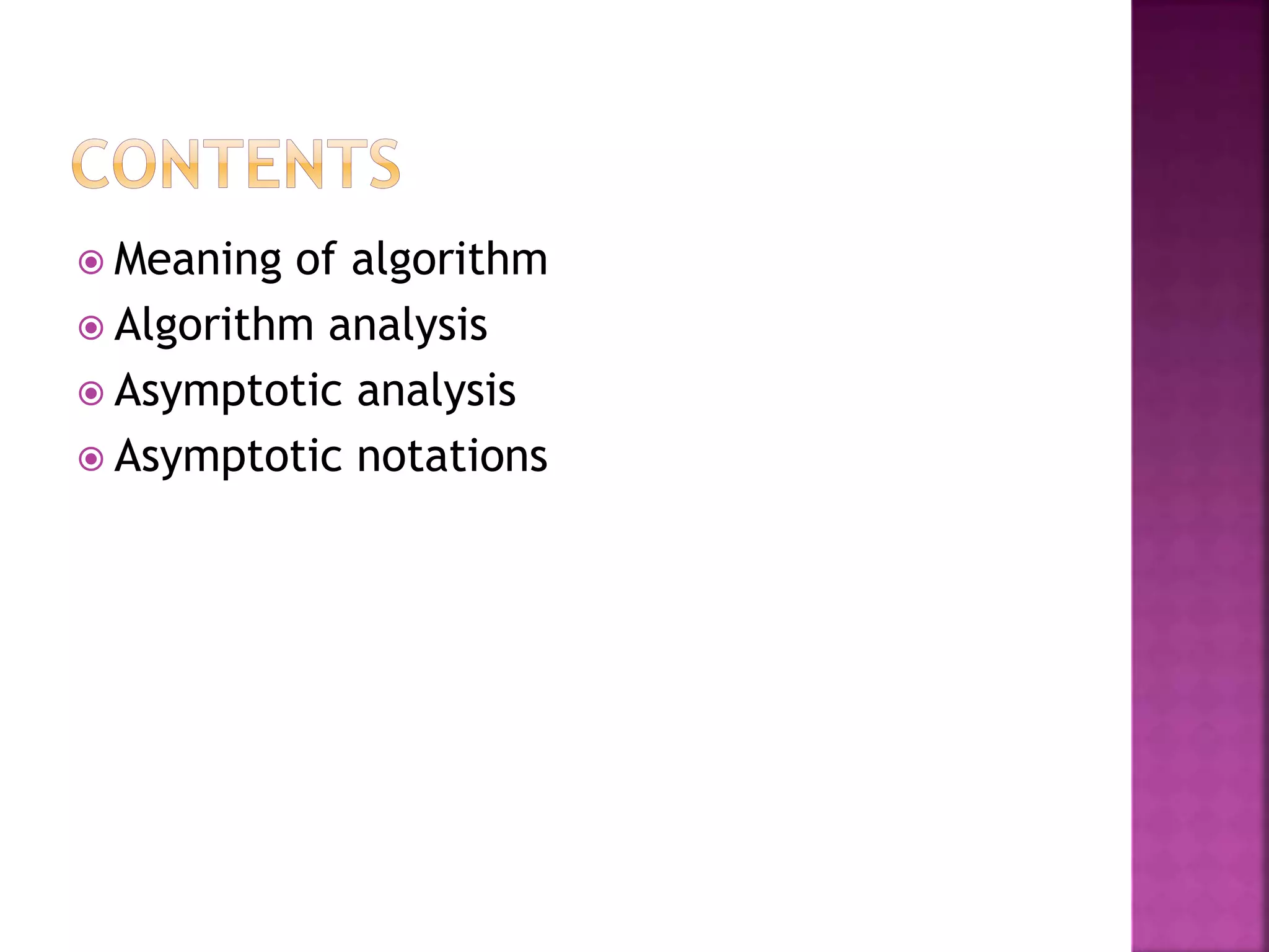  Meaning of algorithm
 Algorithm analysis
 Asymptotic analysis
 Asymptotic notations
 