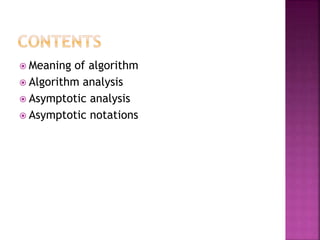  Meaning of algorithm
 Algorithm analysis
 Asymptotic analysis
 Asymptotic notations
 