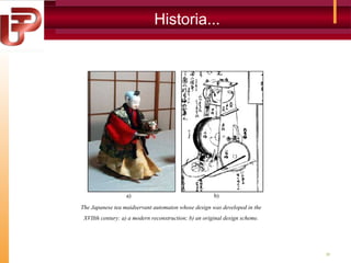 Historia...

a)

b)

The Japanese tea maidservant automaton whose design was developed in the
XVIIth century: a) a modern reconstruction; b) an original design scheme.

36

 