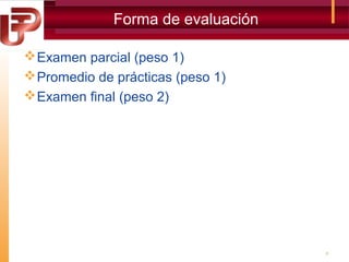 Forma de evaluación
 Examen parcial (peso 1)
 Promedio de prácticas (peso 1)
 Examen final (peso 2)

8

 