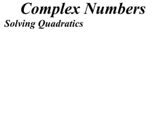 Complex Numbers
Solving Quadratics
 