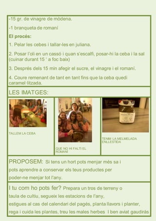 -15 gr. de vinagre de mòdena. 
-1 branqueta de romaní 
El procés: 
1. Pelar les cebes i tallar-les en juliana. 
2. Posar l...