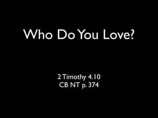 Who Do You Love?

    2 Timothy 4.10
    CB NT p. 374
 