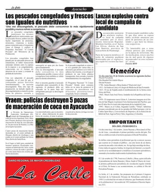 LLaa CCaalllele EntAreytaecnuicmhioento Miércoles 01 de Octubre de 2014 
Los pescados congelados y frescos 
son iguales de nutritivos 
·Una vez descongelado, el pescado debe consumirse lo más rápidamente 
posible y nunca volver a congelarse. 
Lanzan explosivo contra 
local de campaña de 
candidato 
os pescados congelados 
mantienen los mismos 
beneficios nutricionales que Llos pescados frescos, ambos son una 
fuente importante de proteínas, 
minerales, vitaminas y ácidos 
grasos esenciales para el organismo 
como el Omega 3, explicó el 
Programa Nacional “A Comer 
Pescado” del Ministerio de la 
Producción. 
Los pescados congelados han 
pasado por un adecuado proceso de 
tratamiento, al haber transcurrido 
untiempo mínimo entre la captura 
de la especie y su congelamiento, 
reduciendo así el tiempo de 
deterioro de su carne y evitando la 
pérdida de nutrientes. 
Una vez adquirido el pescado 
congelado, en el caso de que el 
consumidor quiera hervirlos 
inmediatamente, no necesita 
descongelarlo. Para otro tipo de 
preparación, un método rápido de 
descongelamiento es meterlo en una 
bolsa de plástico, cerrarla y 
Si el pescado congelado es entero y 
se va a guardar por varios días, es 
necesario que primero se le retire la 
cabeza y las vísceras, y se coloque el 
producto en una bolsa plástica 
transparente, bien cerrada y meterlo 
inmediatamente a la congeladora. 
El Programa Nacional “A Comer 
Pescado” brinda estos consejos 
útiles en su tarea de promover el 
consumo de pescadosen sus 
d i f e r e n t e s p r e s e n t a c i o n e s : 
congelado, fresco o enlatado. 
sumergirlo en agua por dos horas 
aproximadamente. 
Una vez descongelado, el pescado 
d e b e c o n s umi r s e l o má s 
rápidamente posible y nunca volver 
a congelarse (esto también es válido 
para los demás alimentos). 
Pero si necesita guardar el pescado 
congelado para consumirlo el día 
siguiente, el producto debe ser 
colocado en la parte baja del 
refrigerador para que se descongele 
lentamente. 
Vraem: policías destruyen 5 pozas 
de maceración de coca en Ayacucho 
La División de Operaciones 
Especiales Antidrogas (Di-voead) 
del Palmapampa en el valle de los ríos Apurímac, Ene y Man-taro 
(Vraem), destruyó cinco pozas de 
maceración de hoja de coca ubicadas 
en las provincias de Huanta y La Mar 
en la región Ayacucho. 
Cuatro pozas de maceración fueron 
destruidas en el centro poblado de 
Mayapo, distrito de Llochegua y una 
estaba en el centro poblado de Gloria 
Pata, distrito de Santa Rosa. 
En el lugar se halló gran cantidad de 
insumos químicos fiscalizados con-sistente 
en hidróxido de Calcio, ácido 
sulfúrico, cloruro de sodio y gasolina, 
así como pasta básica de cocaína que 
fueron destruidos. 
cia policial se dieron a la fuga con rum-bo 
desconocido. 
Los narcotraficantes, que se encontra-ban 
en plena elaboración de pasta 
básica de cocaína, al notar la presen- 
local de campaña Ddel candidato por el movi-miento 
esconocidos atentaron 
con artefacto explosi-vo 
Innovación Regional, 
Mardono Guillén, en el barrio 
Los Olivos, distrito de San 
Juan Bautista, provincia de 
ayacuchana de Huamanga. 
Parte de la puerta metálica y el 
techo de calamina quedaron 
destrozados por el explosivo, 
que según los vecinos fue fuer-te. 
El mencionado candidato seña-ló 
que días antes su esposa 
había recibido amenazas por 
parte de parientes de un con-tendor 
y que hará las denun-cias 
respectivas. 
“Es lamentable que a estas 
alturas parezca que estamos 
en la época de terrorismo. Me 
da mucha pena, esta es una bro-ma 
de mal gusto de algunos 
desesperados en esta coyuntu-ra”, 
acotó. 
Fuente RPP 
Efemerides 
Un día como hoy, 01 de Octubre ocurrieron los siguientes hechos: 
Un día como hoy, 1 de octubre , Jaime Bausate y Mesa lanzó el Dia-rio 
de Lima ; considerado el primer periódico escrito del país. Por 
ello se celebra en todo el territorio peruano el Día del Periodista. 
Se define como periodista al profesional que da a conocer sucesos 
que ocurren en el mundo al público , sea este lector de un diario, 
oyente de una radio, televidente; etc. Se rige bajo uncódigo de ética. 
Como indica la agencia Andina, la irrupción de Internet y su masifi-cación 
en la sociedadempezó a modificar el escenario periodístico, 
sumando a los medios tradicionales la plataforma virtual. 
El 1 de octubre de 1790, Francisco Cabello y Mesa, quien utilizaba 
el pseudónimo de Jaime Bausate y Mesa, fundó el 'Diario de Lima', 
la primera publicación periodística de circulación regular emitida 
en el Perú. En honor a ese acontecimiento, se celebra el Día del 
Periodista Peruano. 
La fecha, el 1 de octubre, fue propuesta en el primero Congreso 
Nacional de la Federación Peruana de Periodistas celebrado en 
1950. La solicitud fue enviada al Gobierno, que finalmente oficiali-zó 
la celebración el 1 de octubre de 1953 mediante el Decreto Supre-mo 
2521. 
IMPORTANTE 
DÍA DEL PERIODISTA 
La Calle DIARIO REGIONAL DE MAYOR CREDIBILIDAD 
·Día del Periodista. 
·Dia Mundial Del Adulto Mayor 
·Dia del Notario 
·1790.- Jaime Bausate y Mesa funda el "Diario de Lima". 
·1811.- Se funda en Lima, el Colegio de Medicina de San Fernando. 
·1823.- El rey de España anula el nombramiento de La Serna como 
Virrey del Perú. 
·1864.- Muere Juan José Flores, fundador de la República del Ecua-dor. 
·1959.- El empresario sueco Gösta A. Lettersten inaugura en el dis-trito 
de San Miguel, la primera Feria Internacional del Pacífico, que 
por 45 años fue el evento más importante de la ciudad de Lima. 
·1993.- Muere en el Callao, Segundo Castillo, "Titina", futbolista 
peruano considerado uno de los grandes del fútbol peruano y de los 
Clubes Sport Boys y Universitario de Deportes y de la Selección de 
fútbol de Perú. Jugó en Perú, Chile, Argentina y Colombia. 
 
