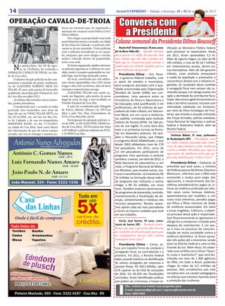 14                                                                                               Jornal O EXPRESSO | Sábado e domingo, 01 e 02 de setembro de 2012


 OPERAÇÃO CAVALO-DE-TROIA                                                                           Conversa com
                                                                                                     a Presidenta
                                                liciais em eventual ação, foi organizada a
                                                operação em conjunto entre Polícia Civil e
                                                Polícia Militar.

                                                                                                 Coluna semanal da Presidenta Dilma Rousseff
                                                      Para chegar na propriedade rural onde
                                                possivelmente estaria o acusado, na cidade
                                                de Boa Vista do Cadeado, os policiais utili-
                                                zaram-se de um caminhão. Trinta policiais            Renato Huff Schoennemayer, 28 anos, pesca-   tificação ao Ministério Público Federal
                                                civis e militares esconderam-se na caçam-        dor de Barra Velha (SC) – Aprendi com meu        para processar os responsáveis. Ainda
                                                ba, enquanto que outro dirigia o veiculo,        pai a pescar e a cuidar do pescado, mas          em 2011, foram apreendidos 3,3 bi-
                                                tendo-o colocado dentro da propriedade,          vejo colegas que não têm o mesmo cui-            lhões de cigarros ilegais, no valor de R$
                                                junto a sua sede.                                dado que eu. O governo pode ensinar a            165 milhões, e mais de R$ 14,7 milhões

     N     a quinta-feira, dia 30 de agos-
           to, às 12h30min, foi realizada a
OPERAÇÃO CAVALO-DE-TROIA, na cida-
                                                      De forma organizada, rápida e eficiente,
                                                os policiais ergueram-se e saltaram do cami-
                                                nhão, tendo o acusado surpreendido-se, ten-
                                                                                                 cuidar mais do controle sanitário para a
                                                                                                 comercialização de pescado?
                                                                                                                                                  em medicamentos piratas, dentre ou-
                                                                                                                                                  tras mercadorias. Além de não gerarem
                                                                                                     Presidenta Dilma – Sim, Rena-                tributos, esses produtos ameaçavam
de de Cruz Alta.                                tado fugir, mas foi logo alcançado e preso.
                                                                                                 to, o governo federal trabalha, com              a saúde da população e promoviam a
     O objetivo da ação policial era dar cum-         No local, constituido por três edifica-
                                                ções, foram apreendidas cinco (05) armas         o apoio de estados e municípios,                 concorrência desleal com a indústria le-
primento a mandado de prisão condenató-
ria de CLAUDINEI ROBERTO BECK DO                longas e dois (02) revolveres, além de farta     para assegurar pescados com a qua-               galizada. Os resultados desse combate
PILLAR, 45 anos, pela pratica de homicidio      munição e material para recarga.                 lidade preconizada pela Organização              à sonegação fiscal nem sempre são co-
qualificado, decretada pelo Tribunal do Juri          CLAUDINEI PILLAR está sendo au-            Mundial de Saúde (OMS) aos con-                  nhecidos porque a lei obriga manter em
de Cruz Alta em julho/2011.                     tuado em flagrante, pela pratica de posse        sumidores. Uma parceria entre os                 sigilo a identidade do contribuinte fisca-
     Já tinham sido tentadas outras investi-    ilegal de arma de fogo e será recolhido ao       ministérios da Pesca e Aquicultura e             lizado. Mas temos agido firmemente em
das, porém infrutíferas.                        Presidio Estadual de Cruz Alta.                  da Educação, está qualificando 2 mil             todo o território nacional, inclusive com
     Considerando que o acusado ja tinha              A ação foi coordenada pelo Delegado        profissionais, de 50 colônias de pes-            intensidade redobrada nas fronteiras,
praticado dois homicidios com arma de           de Policia Alfredo Oliveira (1a DP/Cruz                                                           por meio do Plano Estratégico de Fron-
                                                                                                 cadores de todo o Brasil, em Telecen-
fogo (de seu tio VIDAL PILLAR NETO, no          Alta) e pelo Ten. Dias (Comandante do                                                             teiras, que envolve a atuação articulada
                                                                                                 tros Maré, em um curso à distância,
dia 03.10.2004, em um bar em Boa Vis-           P.O.E./Cruz Alta/Alto Jacui).                                                                     das Forças Armadas, policias estaduais,
                                                      Participaram da operação policiais ci-     via satélite, ministrado pelo Instituto
ta do Cadeado e de sua ex-companheira                                                                                                             Força Nacional de Segurança e polícias
MARIVONE KLEIN, no dia 17.10.2007,              vis da DPR, 1a DP, 2aDP, DPPA, DEAM (to-         Federal do Paraná (IFPR). Há 168 alu-
                                                dos de Cruz Alta), DP/Fortaleza dos Valos        nos de sua região. O curso dura dois             Federal e Rodoviária Federal, além da
na cidade de Cruz Alta), bem como diante
                                                e DP/Selbach e policiais militares do P.O.E.     anos e as primeiras turmas se forma-             Receita Federal.
das informações de que ele estava sempre
armado, não iria se entregar e mataria po-      e 16 BPM/Cruz Alta.                              rão em dezembro próximo. Há tam-
                                                                                                                                                      Catiúscia Rebelo, 31 anos, professora
                                                                                                 bém o Pescando Letras, que integra
                                                                                                                                                  de Rondonópolis (MT) – Presidenta, ouvi
                                                                                                 o programa Brasil Alfabetizado, e que
                                                                                                                                                  no rádio semana passada uma entre-
                                                                                                 desde 2003 alfabetizou mais de 170
                                                                                                                                                  vista de uma ministra sobre violência
                                                                                                 mil pescadores. Em 2011, cerca de
                                                                                                                                                  contra a mulher. Ela falou que, agora,
                                                                                                 5,5 mil pescadores participaram do
                                                                                                                                                  agressores de mulheres terão que pa-
                                                                                                 programa. Para aprimorar o controle
                                                                                                                                                  gar uma indenização. Como é isso?
                                                                                                 sanitário, criamos, em abril de 2012, a
                                                                                                 Rede Nacional de Laboratórios e, em                  Presidenta Dilma – Catiúscia, na
                                                                                                 maio, o Programa Nacional de Molus-              entrevista que você ouviu, a ministra
                                                                                                 cos Bilvalves, que envolve ostras, ma-           de Políticas para as Mulheres, Eleonora
                                                                                                 riscos e semelhantes. Já investimos R$           Menicucci, informou que o INSS está
                                                                                                 16 milhões na formação dessa rede e              acionando a Justiça para exigir, dos
                                                                                                 do programa dos moluscos e vamos                 agressores, o ressarcimento dos be-
                                                                                                 chegar a R$ 55 milhões, em cinco                 nefícios previdenciários pagos às ví-
                                                                                                 anos. Também estamos reestruturan-               timas da violência praticada por eles.
                                                                                                 do programas de prevenção, controle,             São casos como licenças médicas,
                                                                                                 monitoramento e fiscalização de do-              aposentadorias por invalidez, e, em
                                                                                                 enças, contaminantes e resíduos dos              casos mais extremos, pensões pagas
                                                                                                 recursos pesqueiros. Renato, quere-              aos filhos e filhas menores de idade
                                                                                                 mos apoiar cada vez mais pescadores              de mulheres assassinadas. Em meio
                                                                                                 a terem os mesmo cuidados que você               a essas tragédias, Catiúscia, o objeti-
                                                                                                 em seu trabalho.                                 vo principal desta ação é responsabi-
                                                                                                                                                  lizar financeiramente os agressores e
                                                                                                     Carlos José Santos, 59 anos, comer-          obrigá-los a compensar o Estado pela
                                                                                                 ciante de Santos (SP) – Senhora presi-           despesa do contribuinte. É um pas-
                                                                                                 denta, por que o governo não investe             so a mais no processo de conscien-
                                                                                                 no trabalho de fiscalização para que             tização da nossa sociedade contra a
                                                                                                 os sonegadores fiscais não contem                violência doméstica. Já foram ajuiza-
                                                                                                 vantagem neste país?                             das três ações até o momento, sendo
                                                                                                    Presidenta Dilma – Carlos, te-                duas no Distrito Federal e uma no Rio
                                                                                                 mos um trabalho firme de combate à               Grande do Sul. Além disso, foi elabo-
                                                                                                 sonegação fiscal, ao contrabando e à             rada uma cartilha com o título “Quan-
                                                                                                 pirataria. Em 2011, a Receita Federal            to custa o machismo?”, que será dis-
                                                                                                 bateu recorde histórico na identificação         tribuída nas mais de 1.300 agências
                                                                                                 de valores sonegados por empresas e              do INSS, em todo o Brasil, podendo
                                                                                                 pessoas físicas: R$ 109,3 bilhões, valor         chegar às mãos de 4,5 milhões de
                                                                                                 21% superior ao do total de autuações            pessoas. Nós acreditamos que esta
                                                                                                 de 2010. Em 26,35% das fiscalizações             iniciativa tem um caráter pedagógico
                                                                                                 concluídas, foram identificadas práticas         no esforço que estamos fazendo para
                                                                                                 que podem ser criminosas, e houve no-            a proteção das mulheres.
                                                                                                          Obs.: Leitores nos enviem suas perguntas para:
                                                                                                          E-mail: oexpresso@gmail.com / expresso@comnet.com.br
                                                                                                          Fone: 3303-5995
 