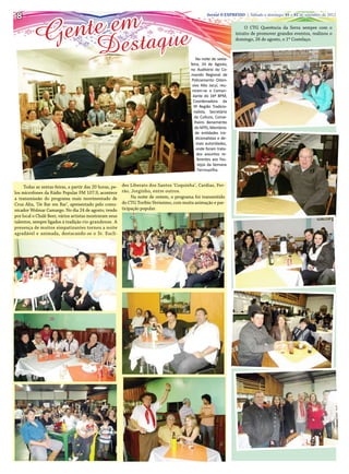 te em aque
 8

          Gen
                                                                                                      Jornal O EXPRESSO | Sábado e domingo, 01 e 02 de setembro de 2012

                                                                                                                          O CTG Querência da Serra sempre com o




                                            Dest
                                                                                                                      intuito de promover grandes eventos, realizou o
                                                                                                                      domingo, 26 de agosto, o 1º Costelaço.



                                                                                                Na noite de sexta-
                                                                                            feira, 24 de Agosto,
                                                                                            no Auditório do Co-
                                                                                            mando Regional de
                                                                                             Policiamento Osten-
                                                                                             sivo Alto Jacuí, reu-
                                                                                             niram-se o Coman-
                                                                                             dante do 16º BPM,
                                                                                              Coordenadora da
                                                                                              9ª Região Tradicio-
                                                                                              nalista, Secretário
                                                                                              da Cultura, Conse-
                                                                                               lheiro Benemérito
                                                                                               do MTG, Membros
                                                                                               de entidades tra-
                                                                                                dicionalistas e de-
                                                                                                mais autoridades,
                                                                                                onde foram trata-
                                                                                                dos assuntos re-
                                                                                                 ferentes aos Fes-
                                                                                                 tejos da Semana
                                                                                                 Farroupilha.


     Todas as sextas-feiras, a partir das 20 horas, pe-   des Liberato dos Santos ‘Coquinha’, Cardias, Fer-
los microfones da Rádio Popular FM 107.9, acontece        rão, Jorginho, entre outros.
a transmissão do programa mais movimentado de                  Na noite de ontem, o programa foi transmitido
Cruz Alta, ‘De Bar em Bar’, apresentado pelo comu-        do CTG Toríbio Verissimo, com muita animação e par-
nicador Wolmar Camargo. No dia 24 de agosto, tendo        ticipação popular.
por local o Chalé Beer, vários artistas mostraram seus
talentos, sempre ligados à tradição rio-grandense. A
presença de muitos simpatizantes tornou a noite
agradável e animada, destacando-se o Sr. Eucli-
 