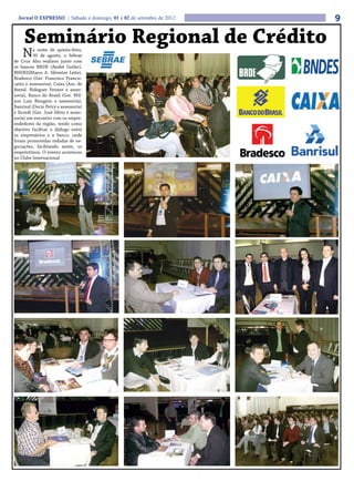 Jornal O EXPRESSO | Sábado e domingo, 01 e 02 de setembro de 2012   9

     Seminário Regional de Crédito
    N     a noite de quinta-feira,
          30 de agosto, o Sebrae
de Cruz Alta realizou junto com
os bancos BRDE (André Gotler),
BNDES(Marco A. Silvestre Leite),
Bradesco (Ger. Francisco Francis-
catto e assessoria), Caixa (Ass. de
Atend. Rideguer Fenner e asses-
soria), Banco do Brasil (Ger. Wil-
son Luiz Bisognin e assessoria),
Banrisul (Decio Petry e assessoria)
e Sicredi (Ger. José Silvio e asses-
soria) um encontro com os empre-
endedores da região, tendo como
objetivo facilitar o diálogo entre
os empresários e o banco, onde
foram promovidas rodadas de ne-
gociações, facilitando assim, os
empréstimos. O evento aconteceu
no Clube Internacional.
 