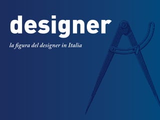 designer
la figura del designer in Italia
 