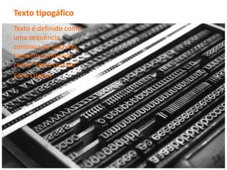 Texto tipogáfico
Texto é definido como
uma sequência
contínua de palavras,
também conhecida
como “texto corrido”
Ellen Lupton

 