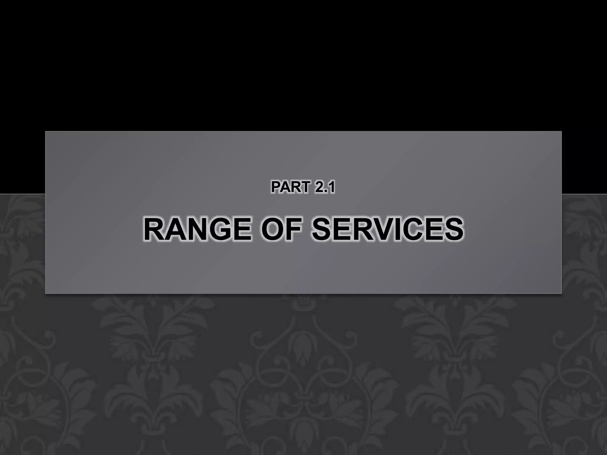 PART 2.1


RANGE OF SERVICES
 