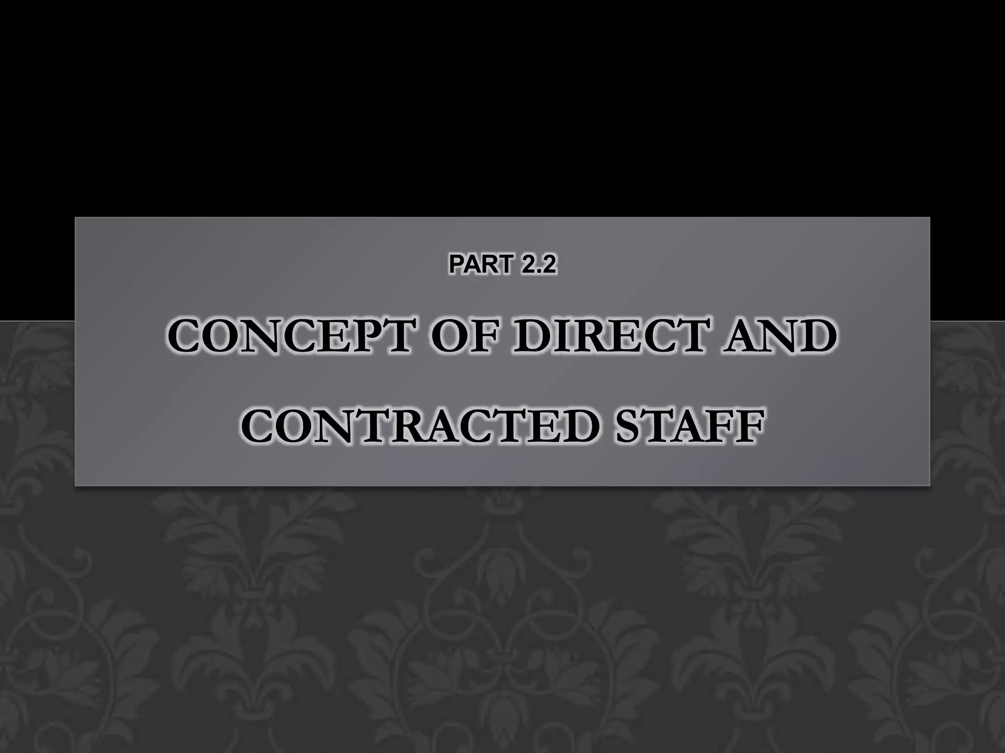 PART 2.2


CONCEPT OF DIRECT AND
  CONTRACTED STAFF
 