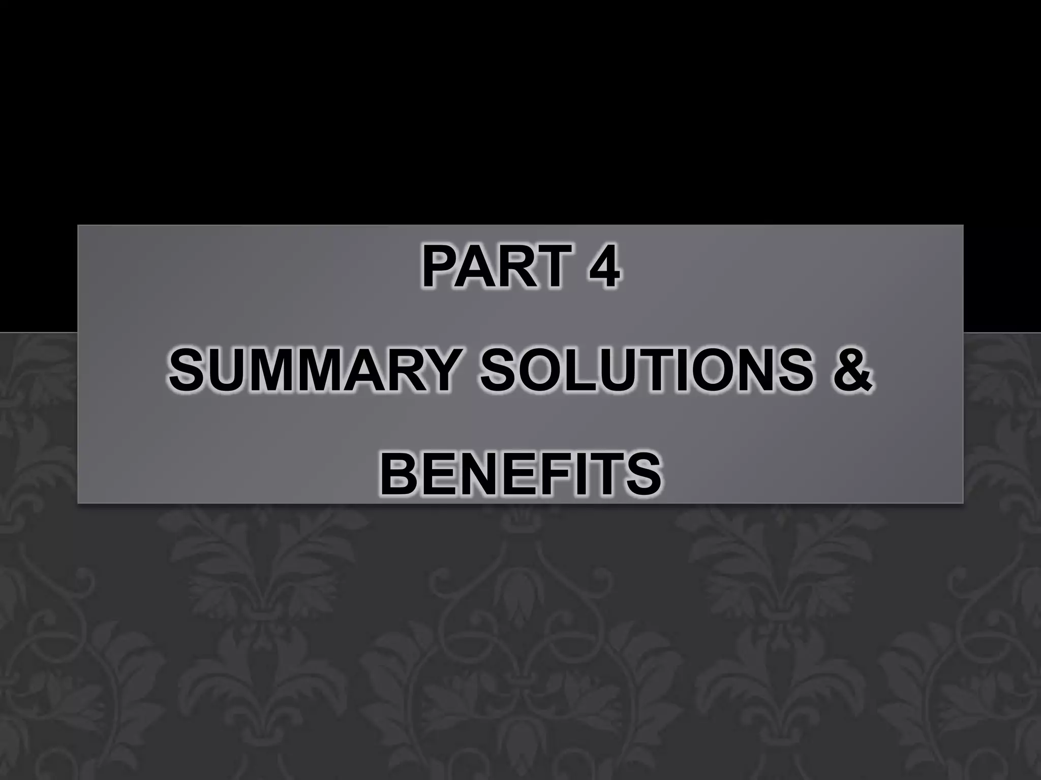 PART 4
SUMMARY SOLUTIONS &
     BENEFITS
 