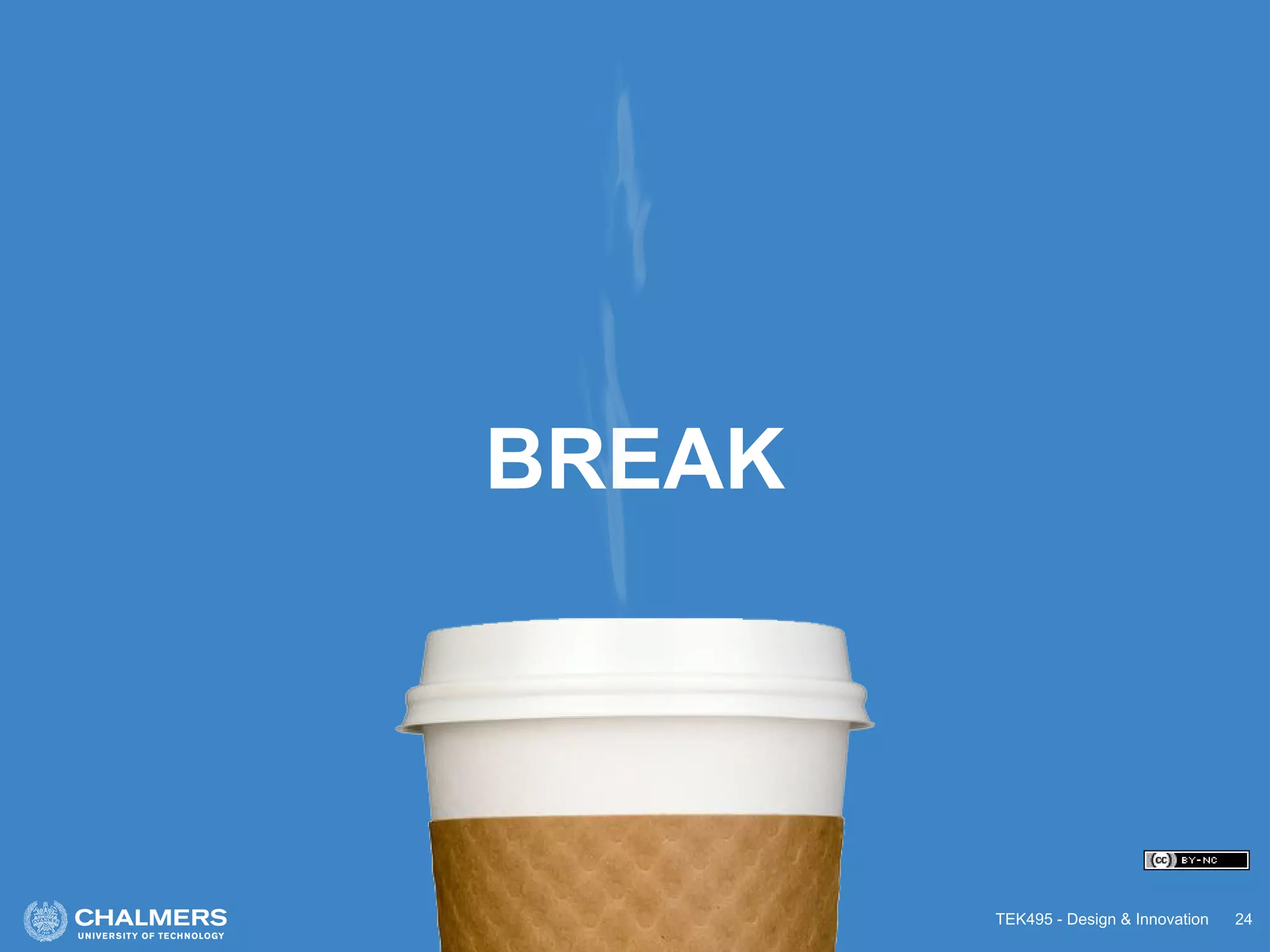 TEK495 - Design & Innovation
BREAK
24
 