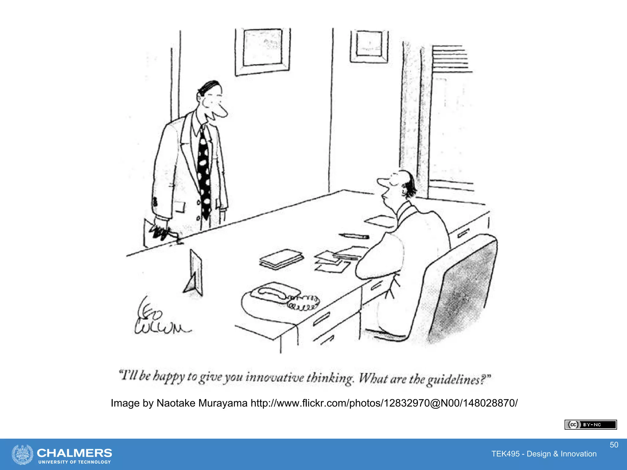 TEK495 - Design & Innovation
Image by Naotake Murayama http://www.flickr.com/photos/12832970@N00/148028870/
50
 