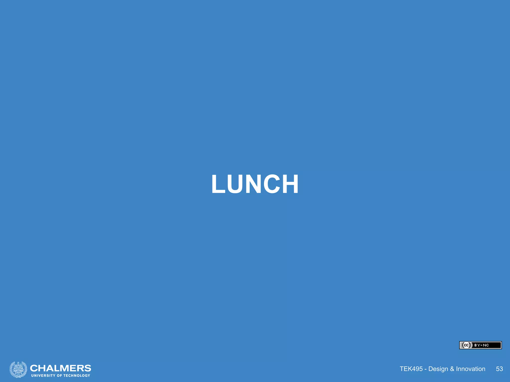 TEK495 - Design & Innovation 53
LUNCH
 