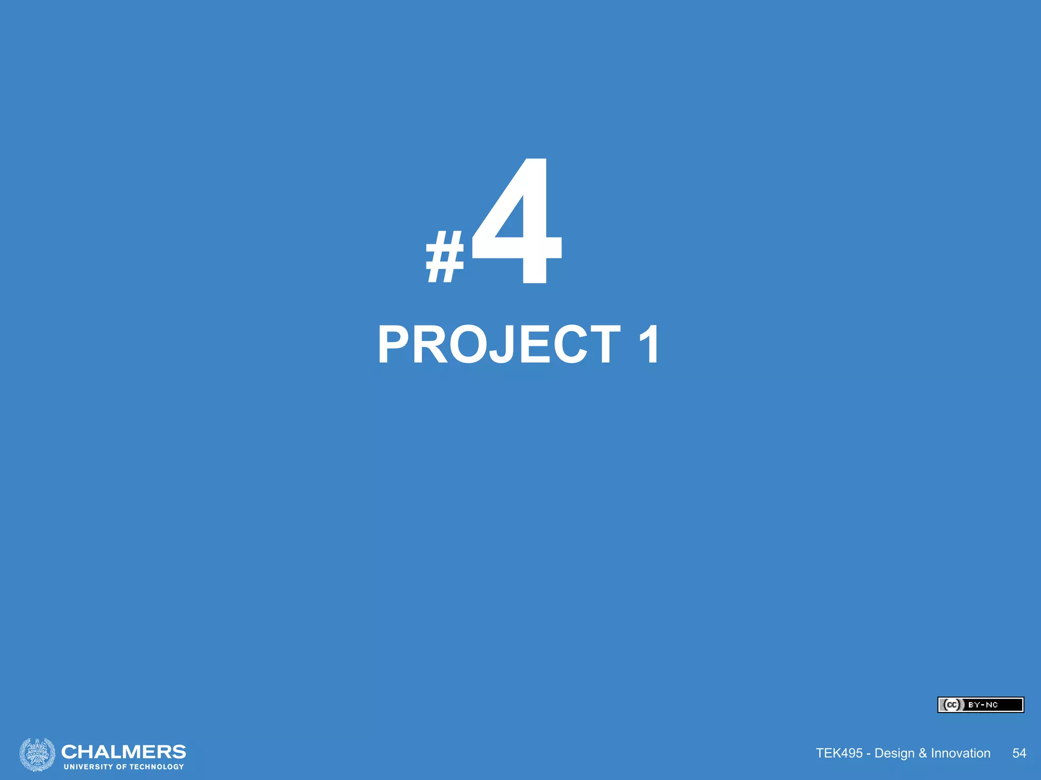 TEK495 - Design & Innovation 54
PROJECT 1
4#
 