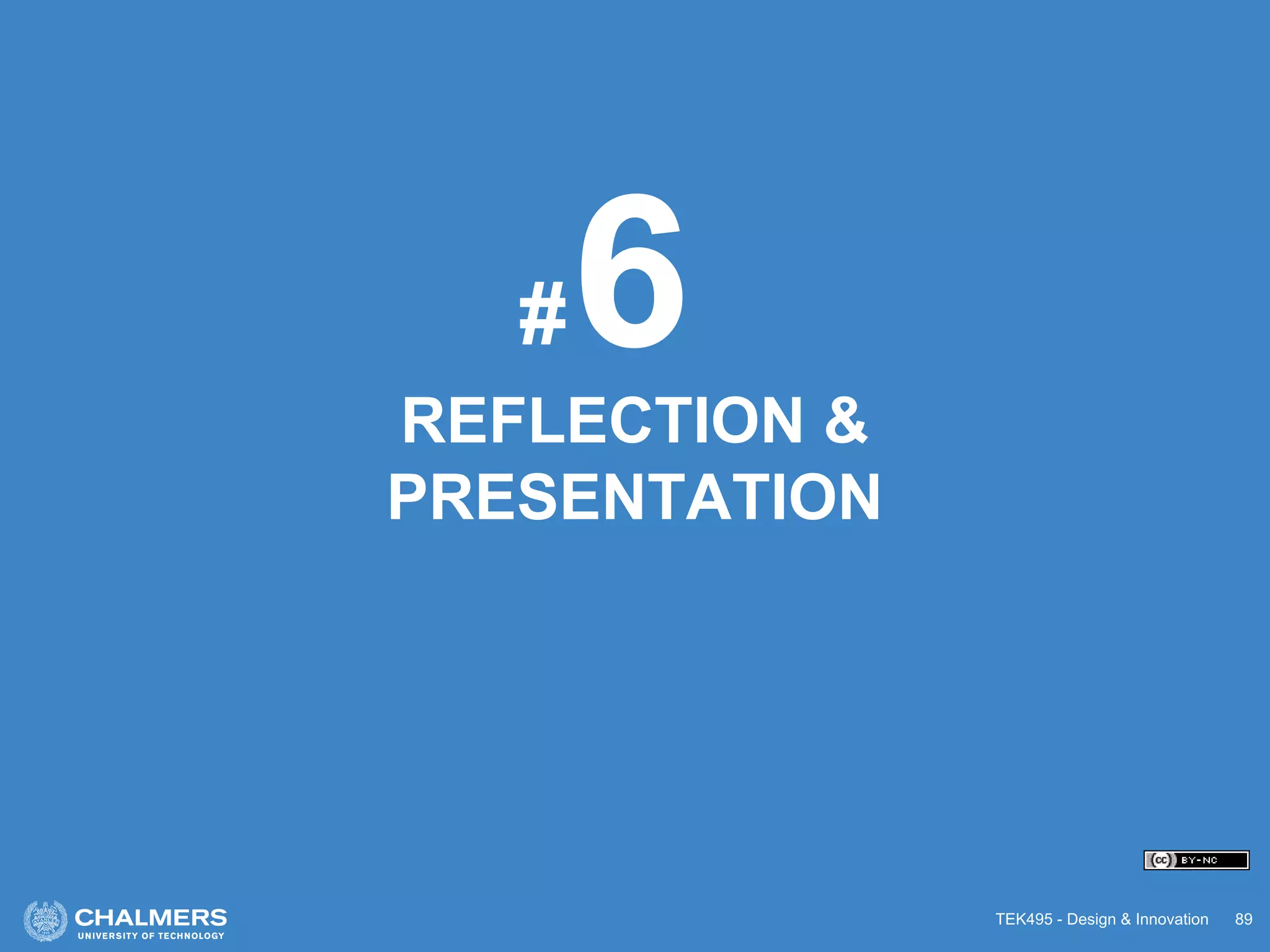 TEK495 - Design & Innovation 89
REFLECTION &
PRESENTATION
6#
 