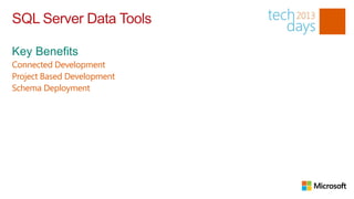 SQL Server Data Tools


Connected Development
Project Based Development
Schema Deployment
 