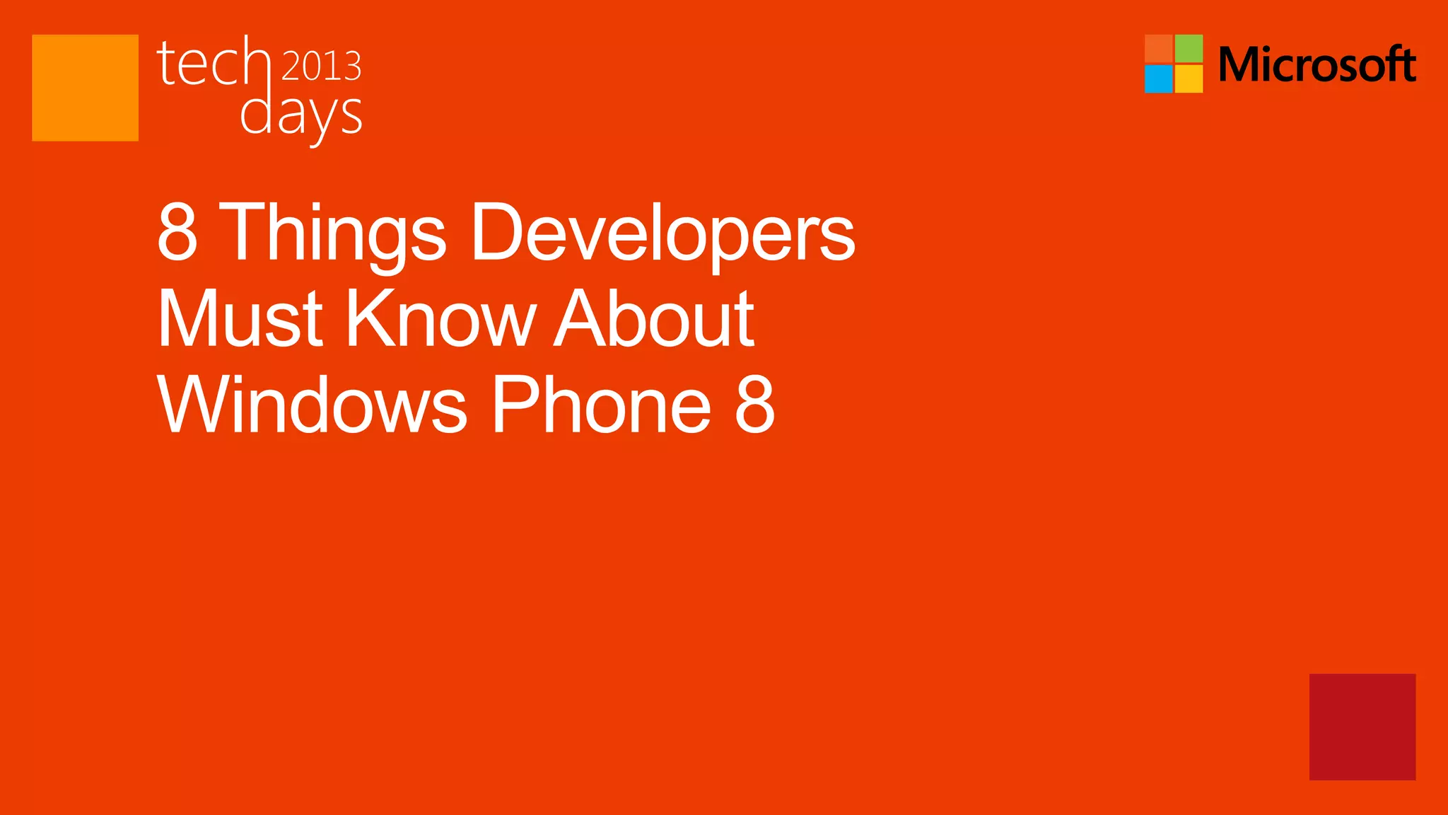 8 Things Developers
Must Know About
Windows Phone 8
 