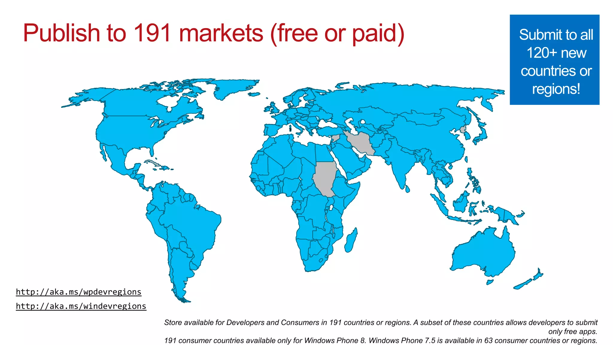 Publish to 191 markets (free or paid)




http://aka.ms/wpdevregions
http://aka.ms/windevregions
 