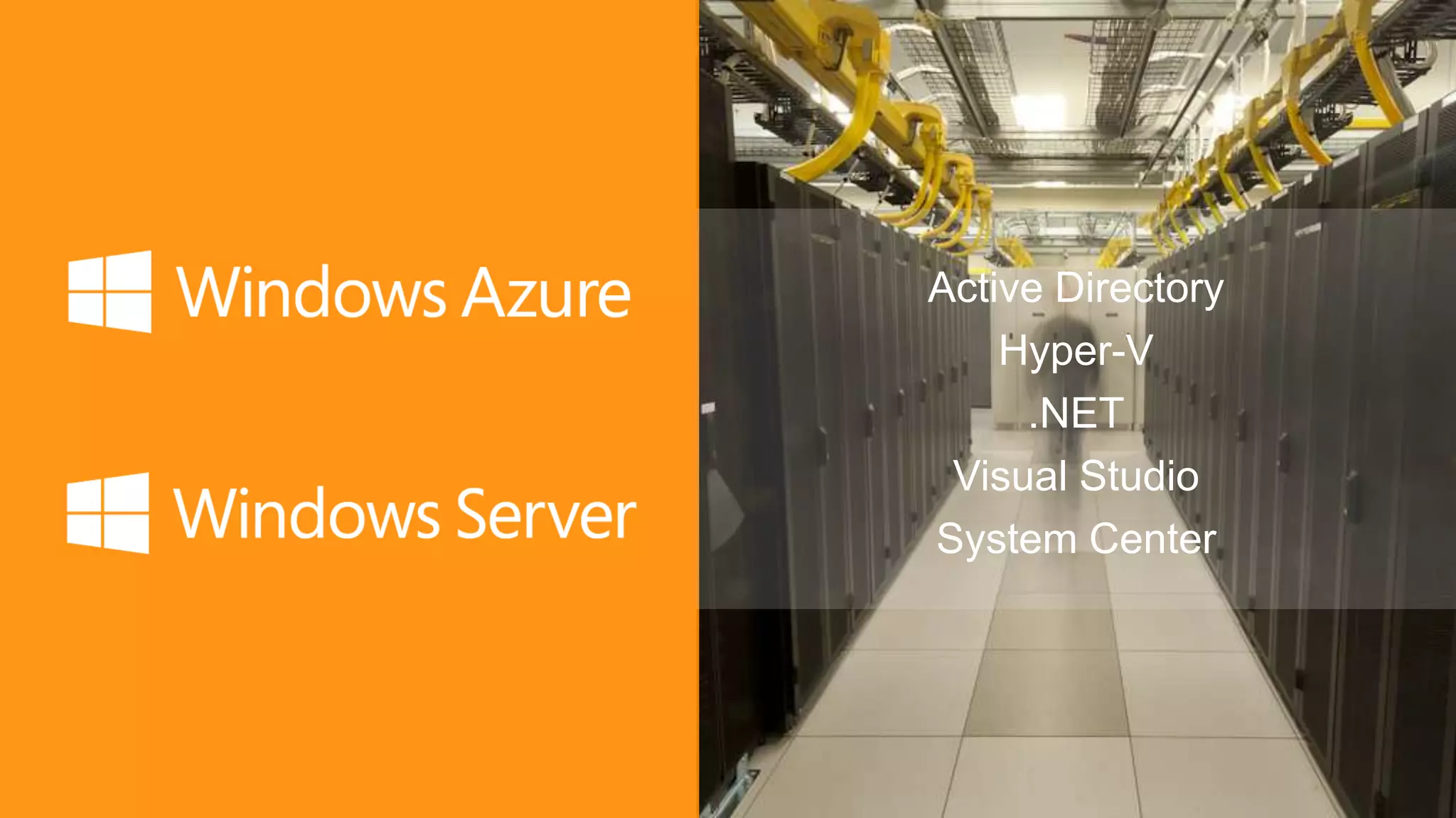 Active Directory
    Hyper-V
     .NET
 Visual Studio
System Center
 