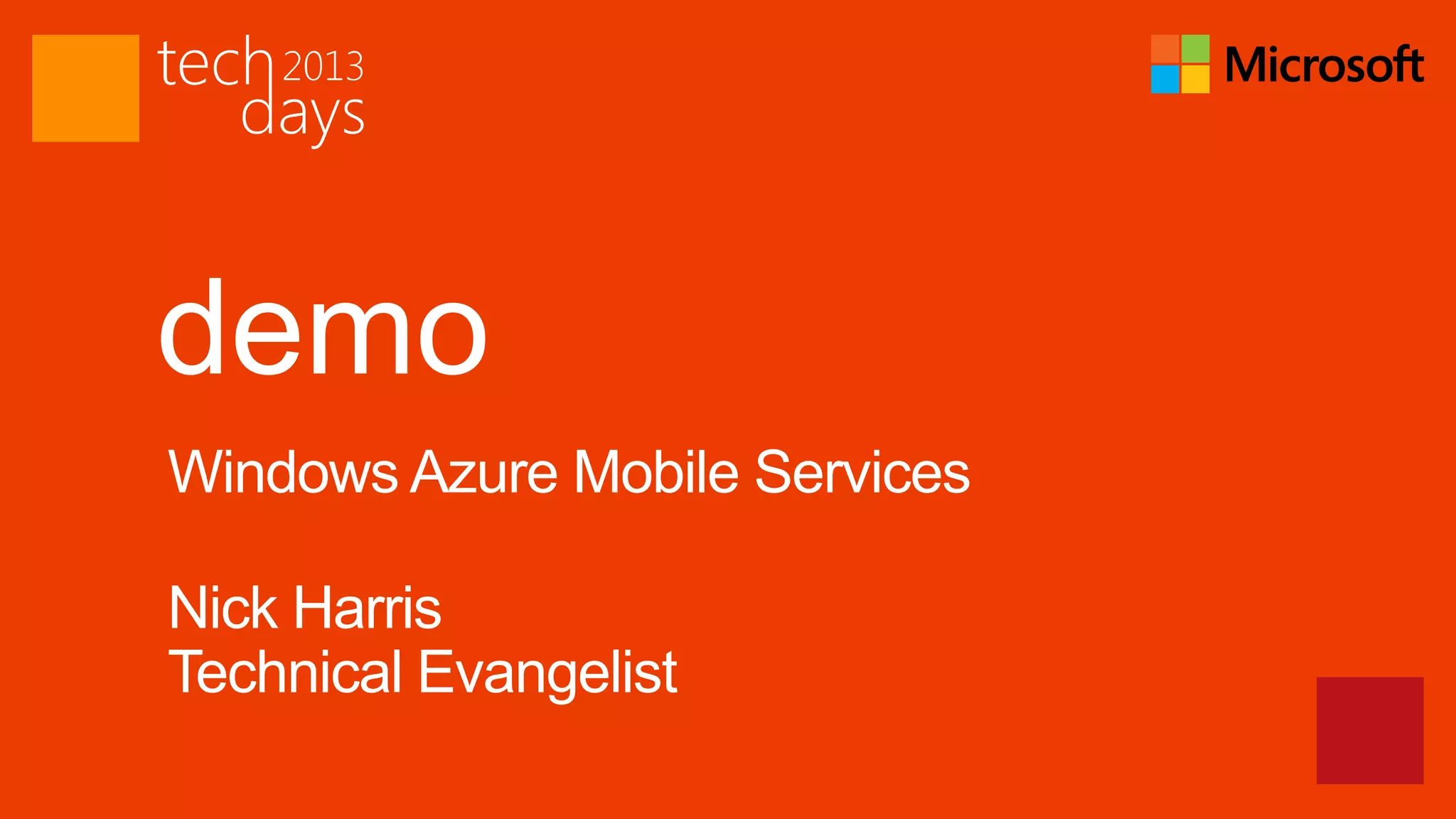 demo
Windows Azure Mobile Services

Nick Harris
Technical Evangelist
 