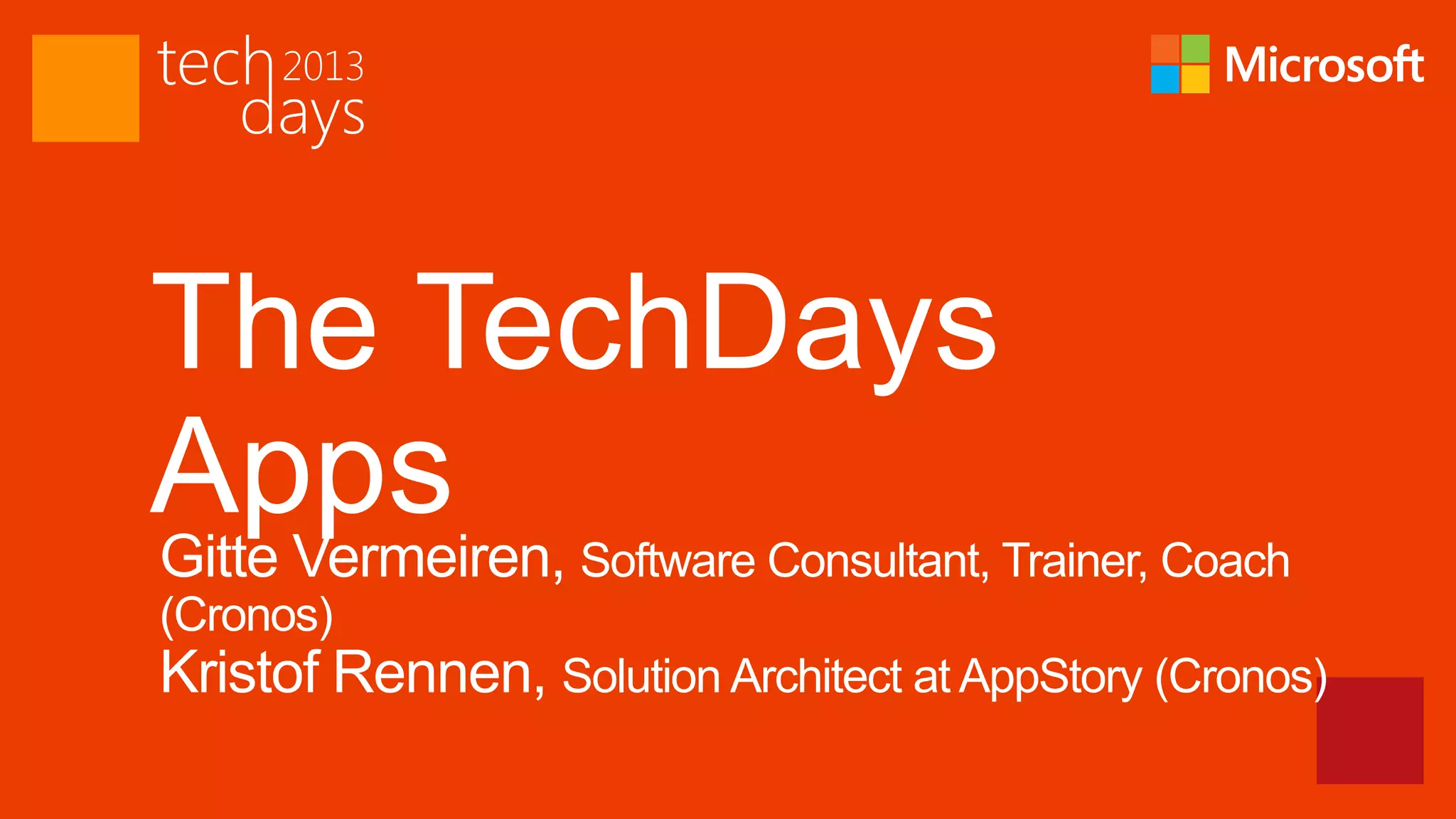 The TechDays
Apps
Gitte Vermeiren,   Software Consultant, Trainer, Coach
(Cronos)
Kristof Rennen, Solution Architect at AppStory (Cronos)
 