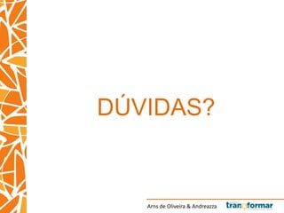 Arns de Oliveira & Andreazza
DÚVIDAS?
 