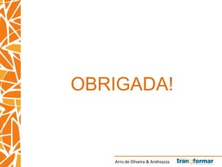 Arns de Oliveira & Andreazza
OBRIGADA!
 