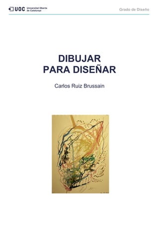 Grado de Diseño
DIBUJAR
PARA DISEÑAR
Carlos Ruiz Brussain
 