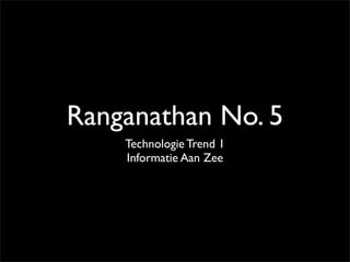 Ranganathan No. 5
    Technologie Trend 1
    Informatie Aan Zee
 