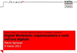 Risorse umane 2.0: strumenti digitali per gestire e sviluppare il personale
Digital Workstyle: organizzazione e ruoli
nell'era digitale
Marco Sprocati
9 marzo 2011
                                                                              1
 
