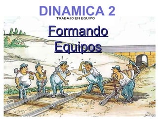 DINAMICA 2
Formando
Formando
Equipos
Equipos
 