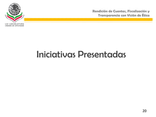 Rendición de Cuentas, Fiscalización y
                 Transparencia con Visión de Ética




Iniciativas Presentadas




                                              20
 