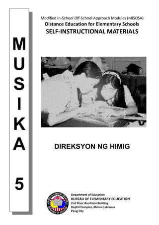 F
I
L
I
P
I
N
O
6
M
U
S
I
K
A
5
DIREKSYON NG HIMIG
Modified In-School Off-School Approach Modules (MISOSA)
Distance Education for Elementary Schools
SELF-INSTRUCTIONAL MATERIALS
Department of Education
BUREAU OF ELEMENTARY EDUCATION
2nd Floor Bonifacio Building
DepEd Complex, Meralco Avenue
Pasig City
 