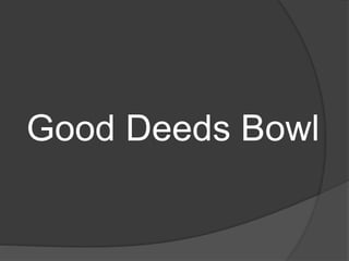 Good Deeds Bowl
 