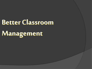 Better Classroom
Management
 