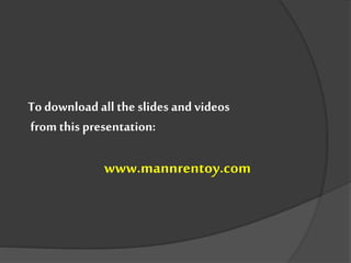 Todownload all the slides and videos
from this presentation:
www.mannrentoy.com
 