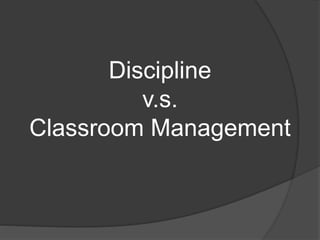 Discipline
v.s.
Classroom Management
 