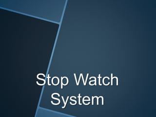 Stop Watch
System
 