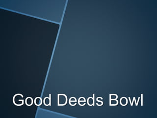 Good Deeds Bowl
 