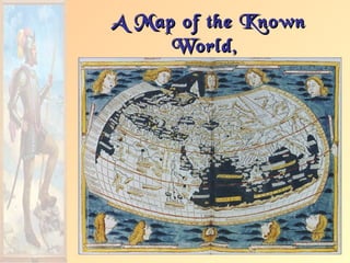 A Map of the Known
     World,
     pre- 1492
 