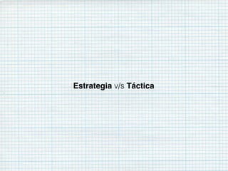 Estrategia v/s Táctica
 