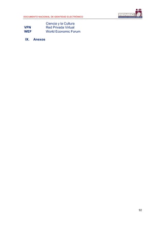 DOCUMENTO NACIONAL DE IDENTIDAD ELECTRÓNICO
92
Ciencia y la Cultura
VPN Red Privada Virtual
WEF World Economic Forum
IX. Anexos
 