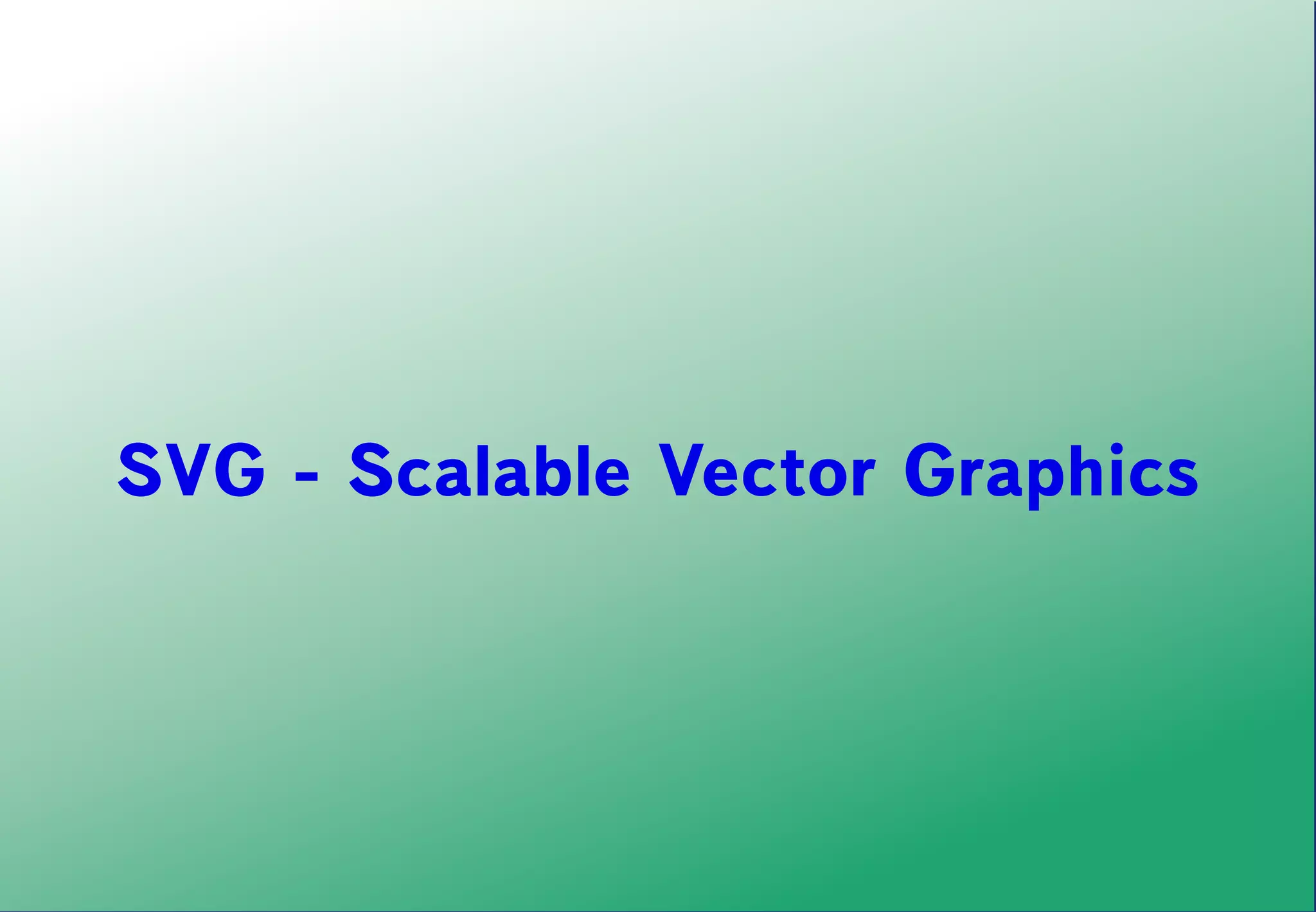 SVG - Scalable Vector Graphics
 