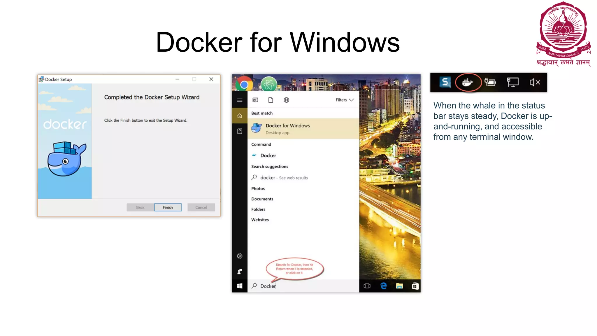 Docker for Windows
When the whale in the status
bar stays steady, Docker is up-
and-running, and accessible
from any terminal window.
 