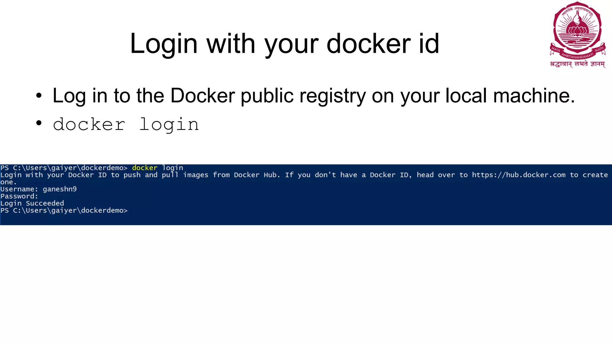 Login with your docker id
• Log in to the Docker public registry on your local machine.
• docker login
 